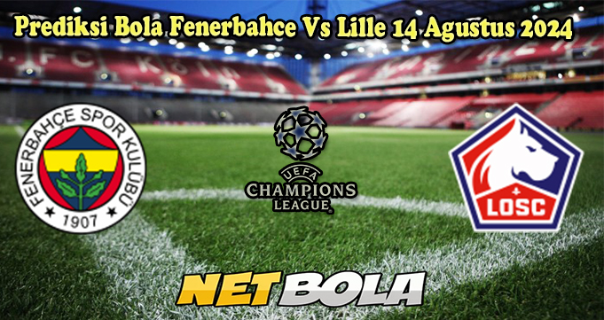 Prediksi Bola Fenerbahce Vs Lille 14 Agustus 2024