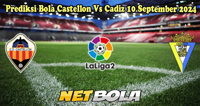 Prediksi Bola Castellon Vs Cadiz 10 September 2024