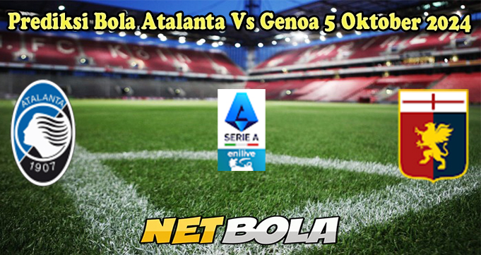 Prediksi Bola Atalanta Vs Genoa 5 Oktober 2024