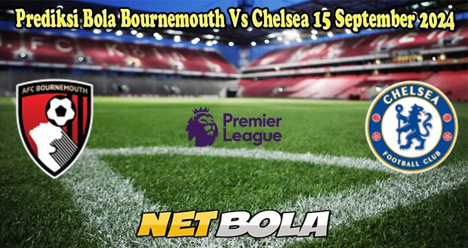 Prediksi Bola Bournemouth Vs Chelsea 15 September 2024