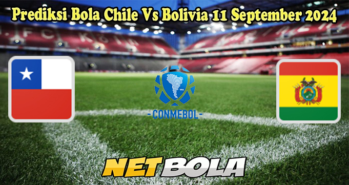 Prediksi Bola Chile Vs Bolivia 11 September 2024