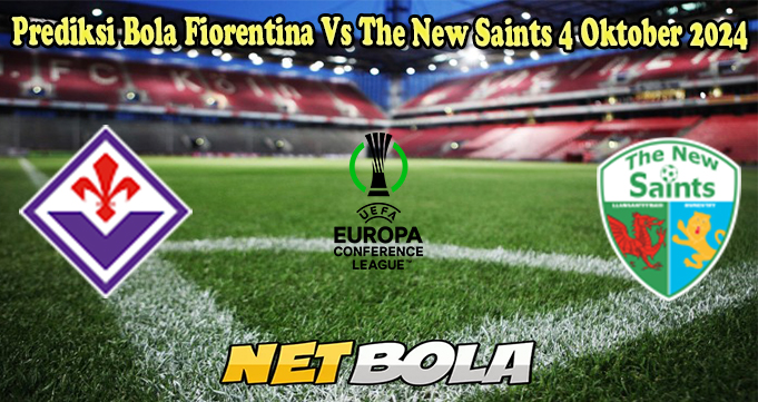 Prediksi Bola Fiorentina Vs The New Saints 4 Oktober 2024