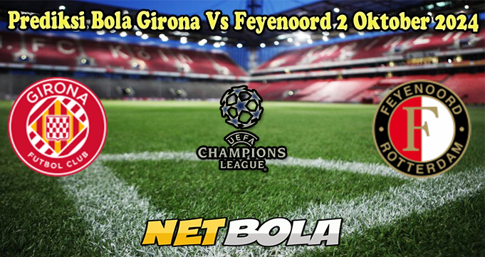 Prediksi Bola Girona Vs Feyenoord 2 Oktober 2024