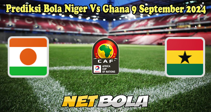 Prediksi Bola Niger Vs Ghana 9 September 2024