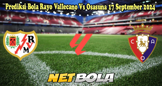 Prediksi Bola Rayo Vallecano Vs Osasuna 17 September 2024