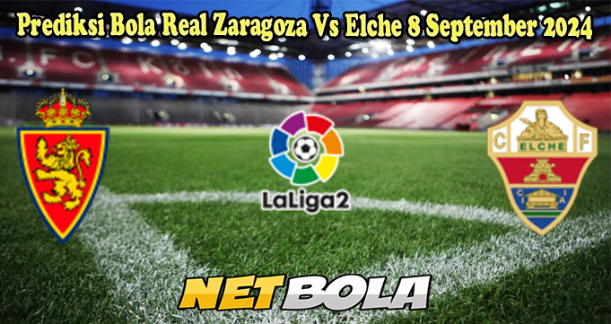 Prediksi Bola Real Zaragoza Vs Elche 8 September 2024