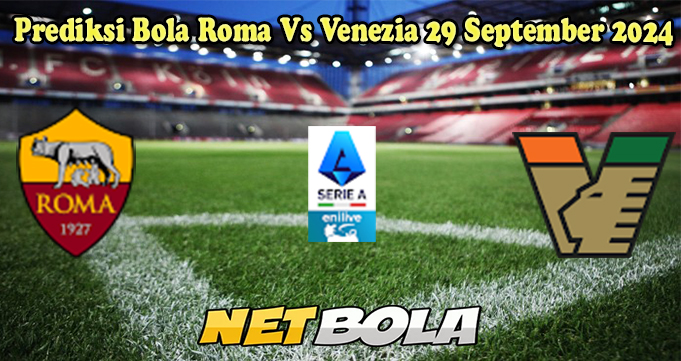 Prediksi Bola Roma Vs Venezia 29 September 2024