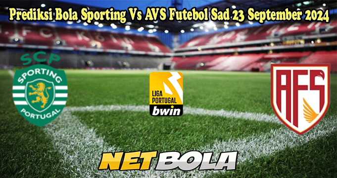 Prediksi Bola Sporting Vs AVS Futebol Sad 23 September 2024