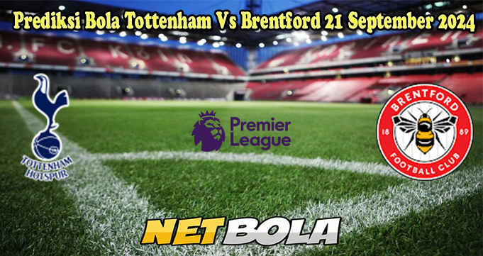 Prediksi Bola Tottenham Vs Brentford 21 September 2024