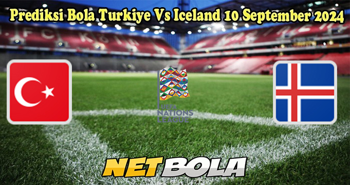 Prediksi Bola Turkiye Vs Iceland 10 September 2024