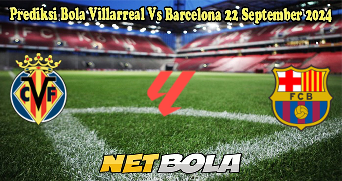 Prediksi Bola Villarreal Vs Barcelona 22 September 2024