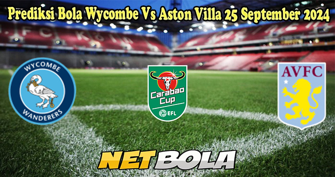 Prediksi Bola Wycombe Vs Aston Villa 25 September 2024