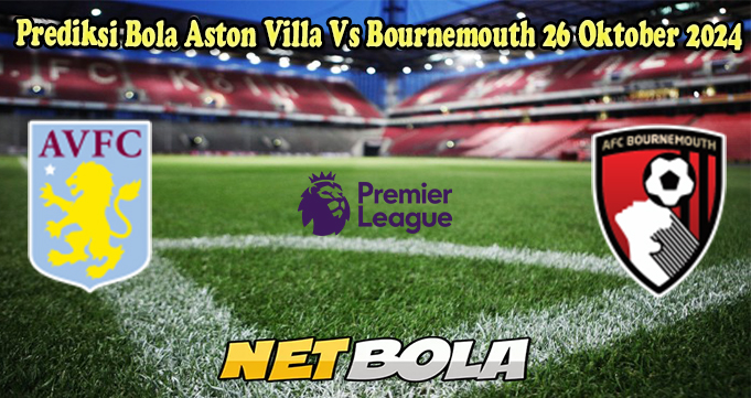 Prediksi Bola Aston Villa Vs Bournemouth 26 Oktober 2024