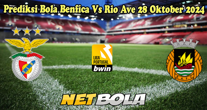 Prediksi Bola Benfica Vs Rio Ave 28 Oktober 2024