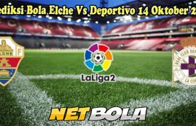 Prediksi Bola Elche Vs Deportivo 14 Oktober 2024