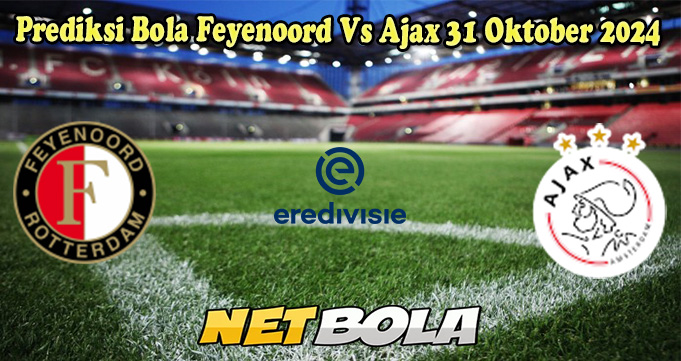 Prediksi Bola Feyenoord Vs Ajax 31 Oktober 2024