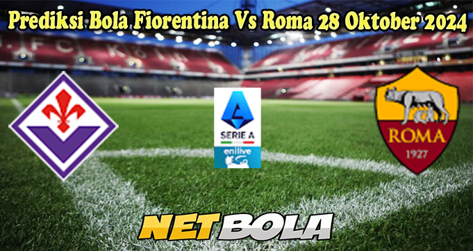 Prediksi Bola Fiorentina Vs Roma 28 Oktober 2024