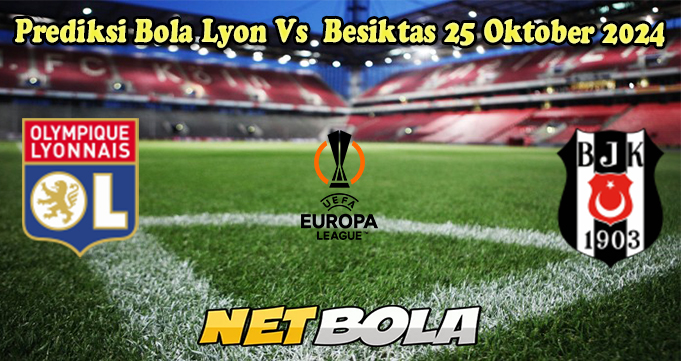 Prediksi Bola Lyon Vs Besiktas 25 Oktober 2024