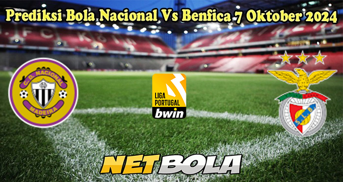 Prediksi Bola Nacional Vs Benfica 7 Oktober 2024