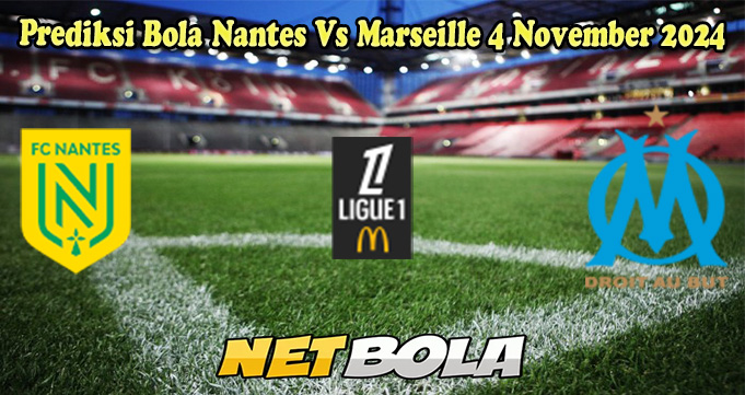 Prediksi Bola Nantes Vs Marseille 4 November 2024