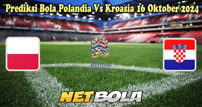 Prediksi Bola Polandia Vs Kroasia 16 Oktober 2024