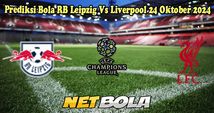 Prediksi Bola RB Leipzig Vs Liverpool 24 Oktober 2024