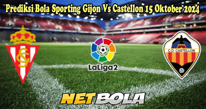 Prediksi Bola Sporting Gijon Vs Castellon 15 Oktober 2024