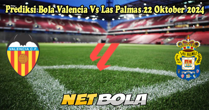 Prediksi Bola Valencia Vs Las Palmas 22 Oktober 2024