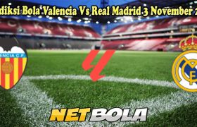 Prediksi Bola Valencia Vs Real Madrid 3 November 2024