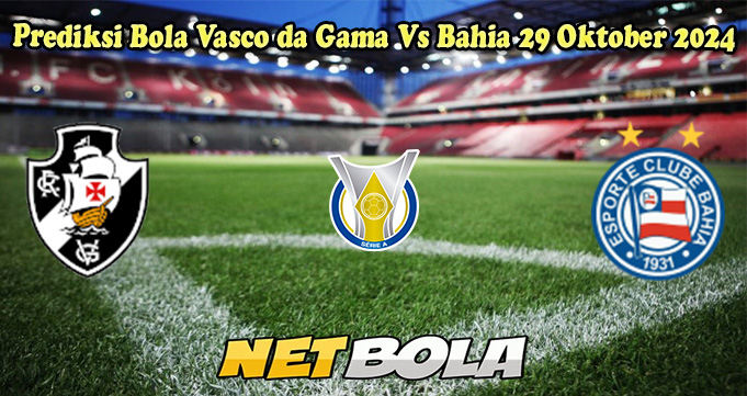 Prediksi Bola Vasco da Gama Vs Bahia 29 Oktober 2024