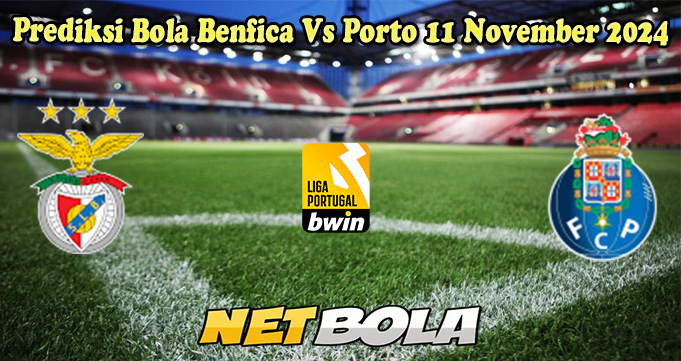 Prediksi Bola Benfica Vs Porto 11 November 2024