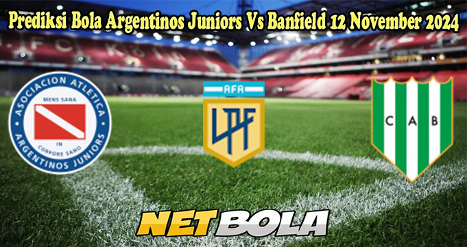 Prediksi Bola Argentinos Juniors Vs Banfield 12 November 2024