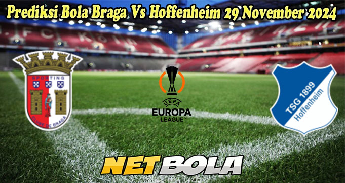 Prediksi Bola Braga Vs Hoffenheim 29 November 2024