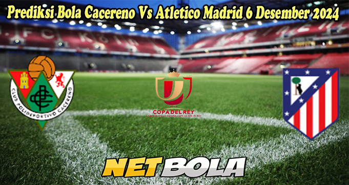 Prediksi Bola Cacereno Vs Atletico Madrid 6 Desember 2024