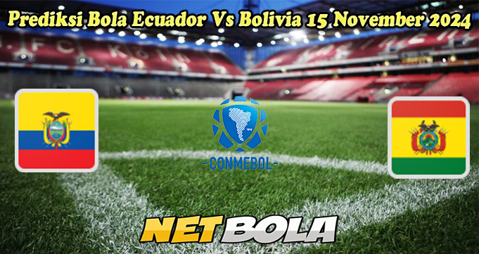 Prediksi Bola Ecuador Vs Bolivia 15 November 2024