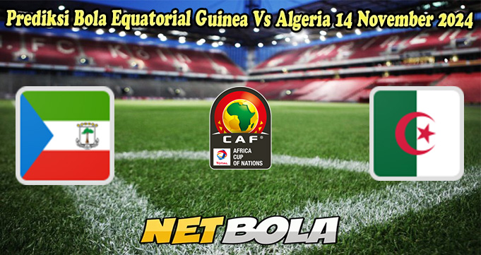 Prediksi Bola Equatorial Guinea Vs Algeria 14 November 2024