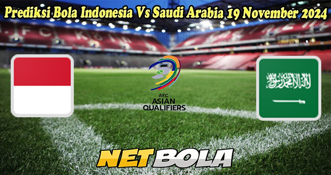 Prediksi Bola Indonesia Vs Saudi Arabia 19 November 2024