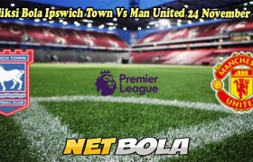 Prediksi Bola Ipswich Town Vs Man United 24 November 2024