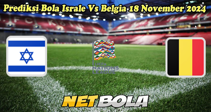 Prediksi Bola Israle Vs Belgia 18 November 2024