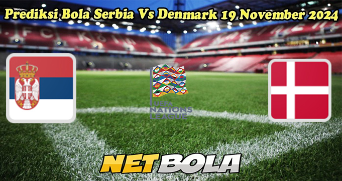 Prediksi Bola Serbia Vs Denmark 19 November 2024