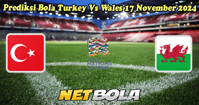 Prediksi Bola Turkey Vs Wales 17 November 2024