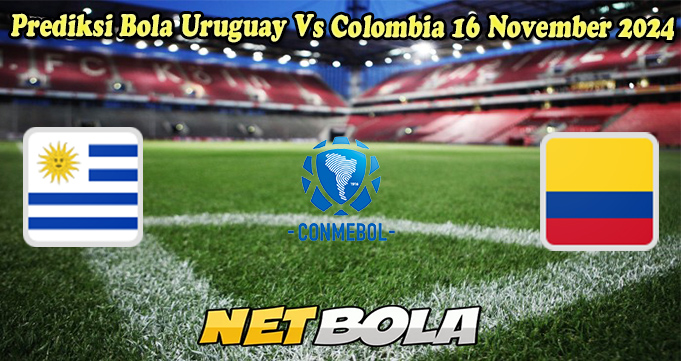 Prediksi Bola Uruguay Vs Colombia 16 November 2024