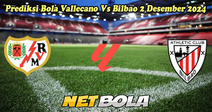 Prediksi Bola Vallecano Vs Bilbao 2 Desember 2024