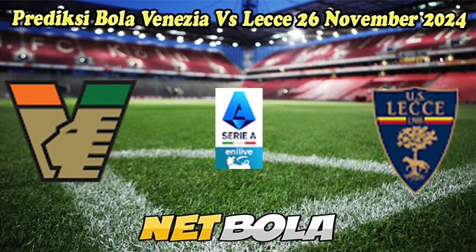 Prediksi Bola Venezia Vs Lecce 26 November 2024