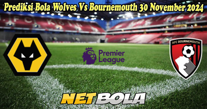 Prediksi Bola Wolves Vs Bournemouth 30 November 2024