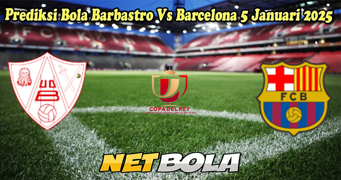 Prediksi Bola Barbastro Vs Barcelona 5 Januari 2025