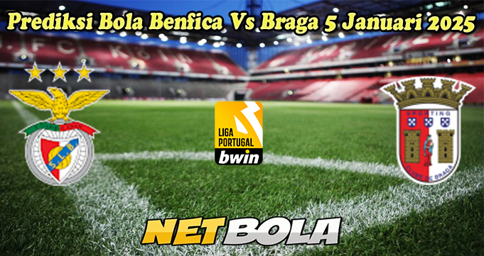 Prediksi Bola Benfica Vs Braga 5 Januari 2025