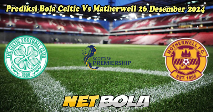 Prediksi Bola Celtic Vs Matherwell 26 Desember 2024