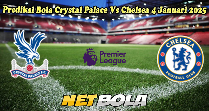 Prediksi Bola Crystal Palace Vs Chelsea 4 Januari 2025