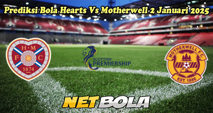 Prediksi Bola Hearts Vs Motherwell 2 Januari 2025